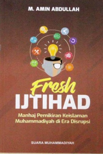 Cover Fresh Ijtihad :  Manhaj Pemikiran Keislaman Muhammadiyah di Era Disrupsi / Amin Abdullah