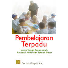 Cover Pembelajran Terpadu :  Untuk Taman Kanak-Kanak/Raudatul Athfal dan Sekolah Dasar / Johni Dimyati