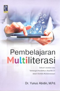 Cover Pembelajaran Multiliterasi :  Sebuah Jawaban atas Tantangan Pendidikan Abad Ke 21 dalam Konteks Keindonesiaan / Yunus Abidin