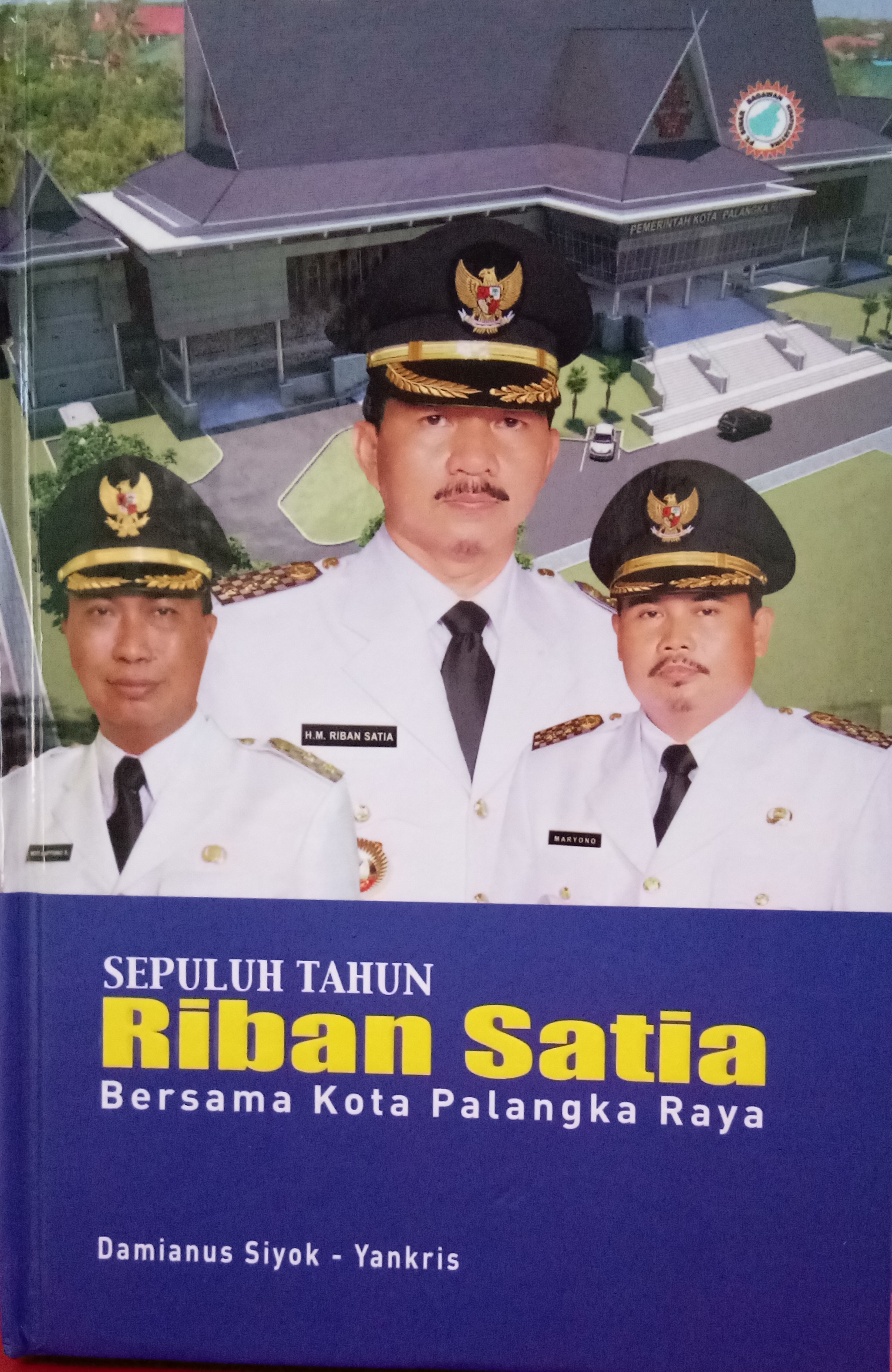 Cover Sepuluh Tahun Riban Satia :  Bersama Kota Palangka Raya / Damianus Siyok