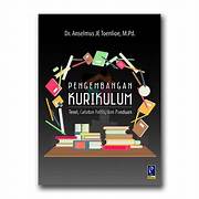 Cover PENGEMBANGAN KURIKULUM :  Teori, Catatan Kritis, dan Panduan / Anselmus JE Toenlioe