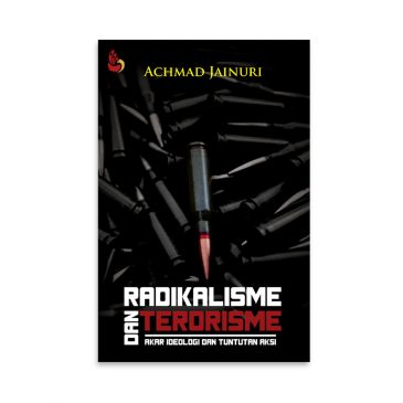 Cover Radikalisme dan Terorisme :  Akar Ideologi dan Tuntutan Aksi / Achmad Jainuri