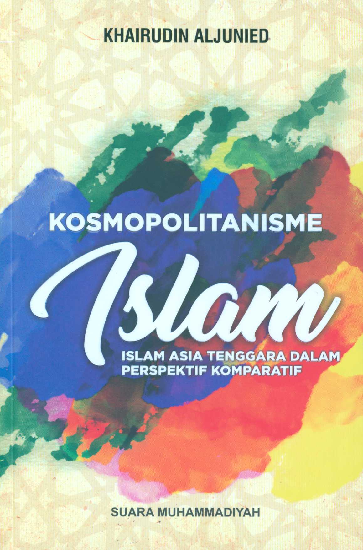 Cover Kosmopolitanisme Islam :  Islam Tenggara Dalam Perspektif Komparatif / Khairudin Aljunied