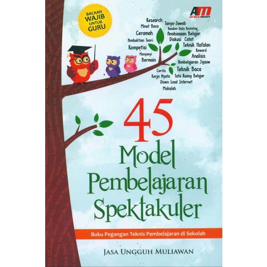 Cover 45 Model Pembelajaran Spektakuler :  Buku Pegangan Teknis Pembelajaran di Sekolah / Jasa Ungguh Muliawan