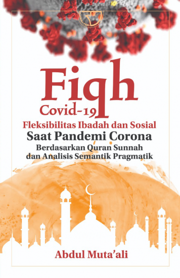 Cover Fiqh Covid-19 Fleksibilitas Ibadah dan Sosial Saat Pandemi Corona :  Berdasarkan Qur'an Sunnah dan Analisis Semantik Pragmatik / Abdul Muta'ali