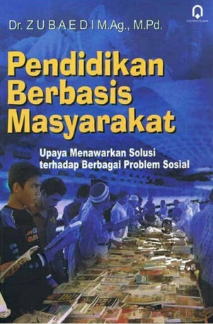 Cover Pendidikan Berbasis Masyarakat :  Upaya Menawarkan Solusi terhadap Berbagai Problem Sosial / Zubaedi