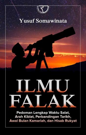 Cover Ilmu Falak :  Pedoman Lengkap Waktu Salat, Arah Kiblat, Perbandingan Tarikh, Awal Bulan Kamariah, dan Hisab Rukyat / Yusuf Somawinata