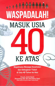 Cover Waspadalah Masuk Usia 40 ke Atas :  Bagaimana Menjaga Kesehatan dan Kebugaran Tubuh di Usia 40 Tahun ke Atas / Astrid Savitri