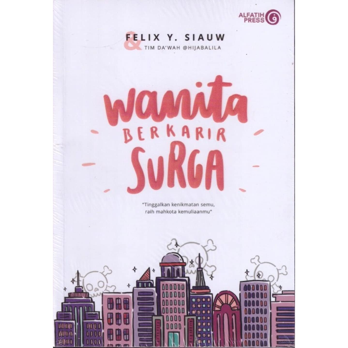 Cover Wanita Berkarir Surga :  Tinggalkan kenikmatan semu, raih mahkota kemuliaanmu / Felix Y. Siauw