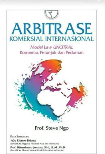 Cover Arbitse Komersial Internasional :  Model Law Uncitral Komentar, Petunjuk dan Pedoman / Steve Ngo
