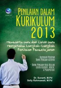 Cover Penilaian Dalam Kurikulum 2013 :  Membantu guru dan calon guru mengetahui langkah-langkah penilaian pembelajaran / Sunarti