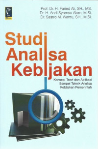 Cover Studi Analisa Kebijakan :  Konsep. Teori, dan Aplikasi Sampel Teknik Analisa Kebijakan Pemerintah / Faried Ali
