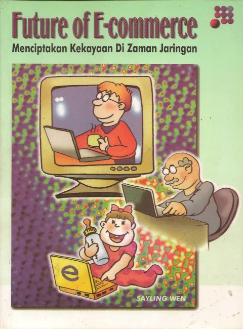 Cover Future of E-commerce :  Menciptakan Kekayaan Di Zaman Jaringan / Sayling WEN