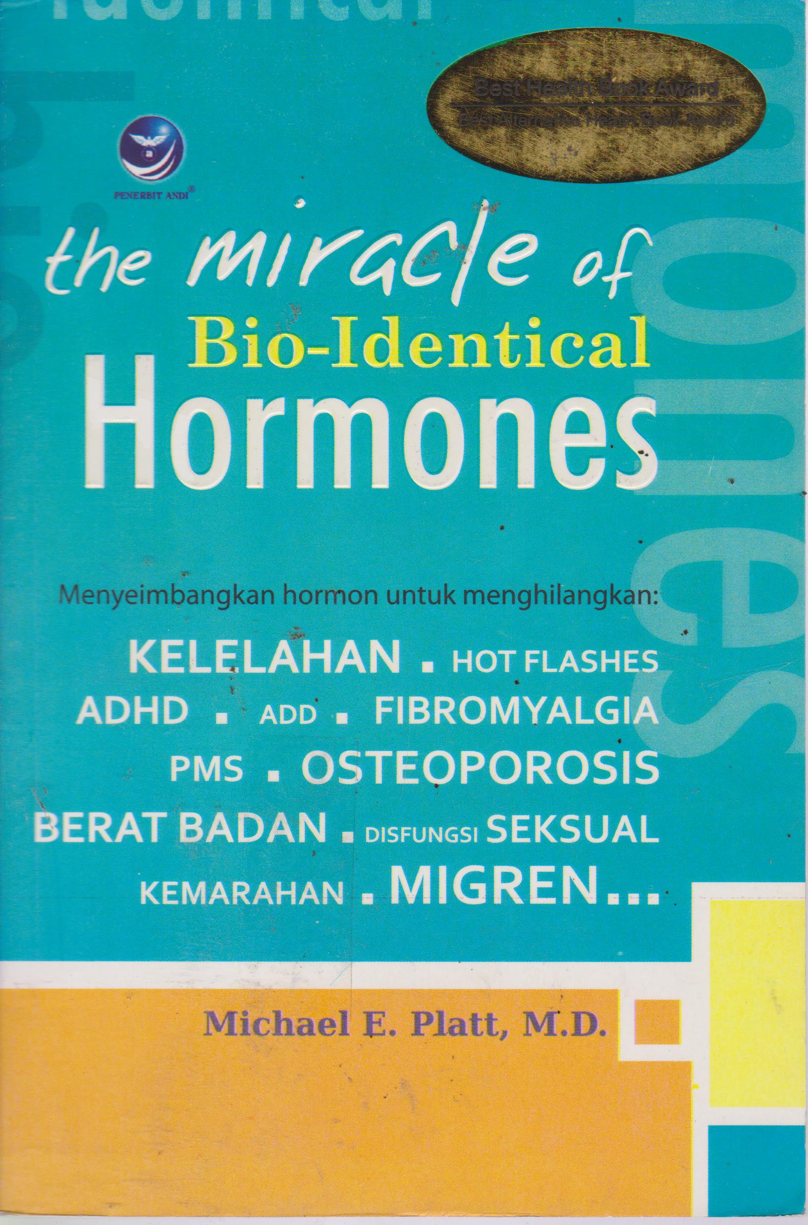 Cover The Miracle of Bio-Identical Hormones :  Menyeimbang hormon untuk menghilangkan / Michael E. Platt, M. D