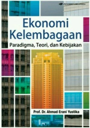 Cover Ekonomi Kelembagaan :  Paradigma, Teori, dan Kebijakan / Ahmad Erani Yustika