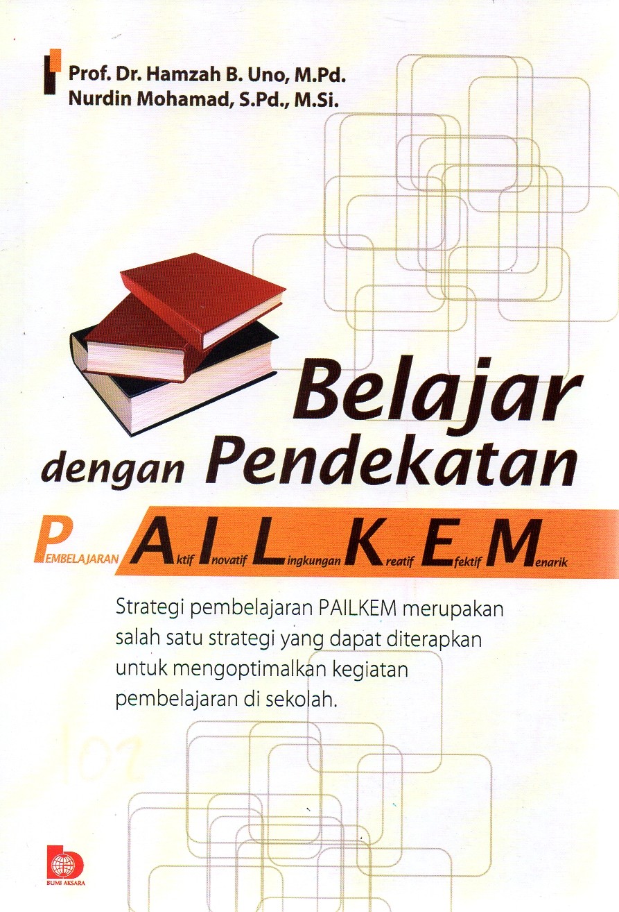 Cover Belajar dengan Pendekatan PAILKEM :  Strategi pembelajaran PAILKEM merupakan salah satu strategi yang dapat diterapkan untuk mengoptimal kegiatan pembelajaran sekolah / Hamzah B. Uno