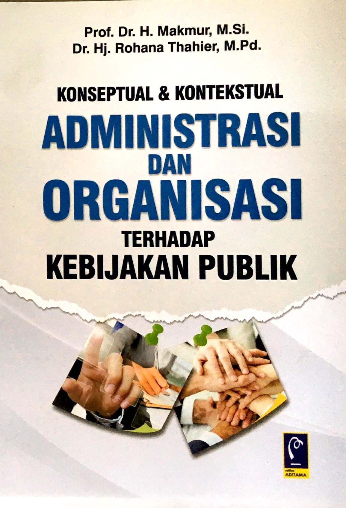 Cover Konseptual & Kontekstual Administrasi dan Organisasi terhadap Kebijakan Publik :  - / Makmur