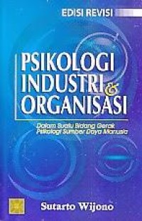 Cover Psikologi Industri & Organisasi :  Dalam Suatu Bidang Gerak Psikologi Sumber Daya Manusia / Sutarto Wijono
