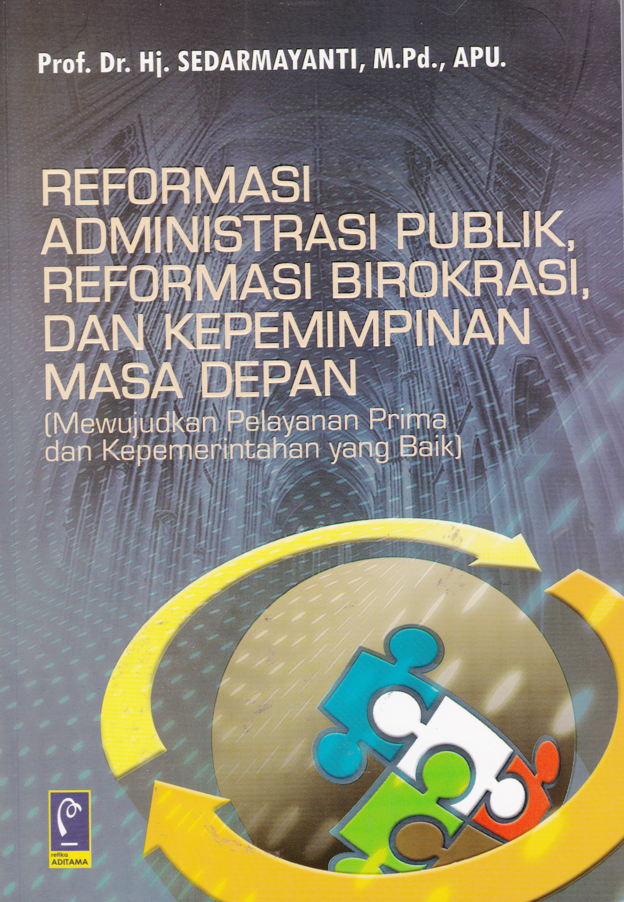Cover Reformasi Administrasi Publik, Reformasi Birokrasi, dan Kepemimpinan Masa Depan :  Mewujudkan Pelayanan Prima dan Kepemerintahan yang Baik / Sedarmayanti