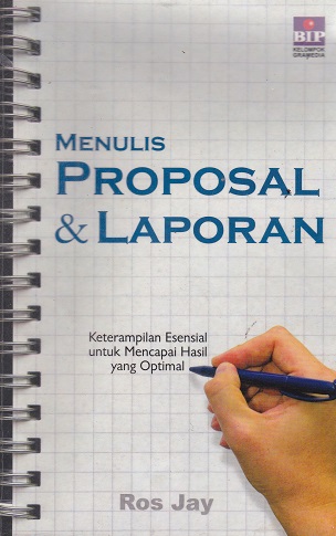 Cover Menulis Proposal & Laporan :  Keterampilan Esensial untuk Mencapai Hasil yang Optimal / Ros Jay