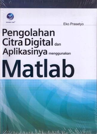 Cover Pengolahan Citra Digital dan Aplikasinya menggunakan Matlab :  - / Eko Prasetyo