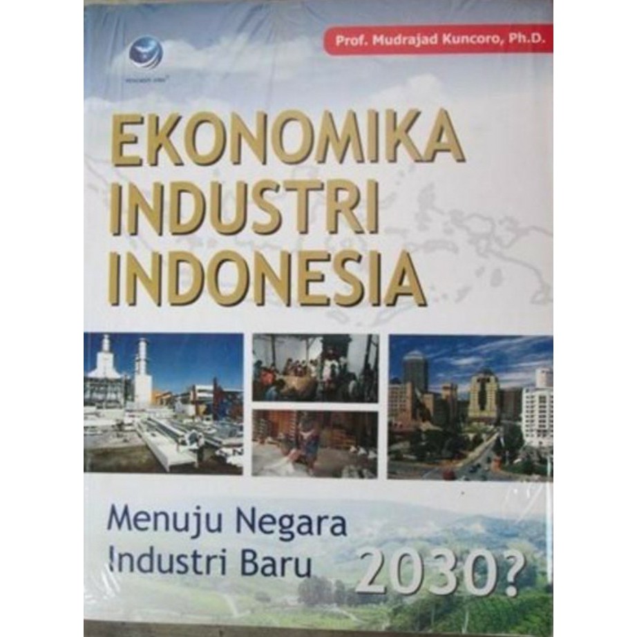 Cover Ekonomika Industri Indonesia Menuju Negara Industri baru 2030 :  - / Mudrajad Kuncoro
