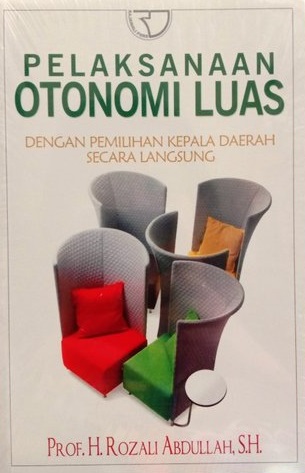 Cover Pelaksanaan Otonomi Luas :  Dengan Pemilihan Kepala Daerah Secara Langsung / Rozali Abdullah