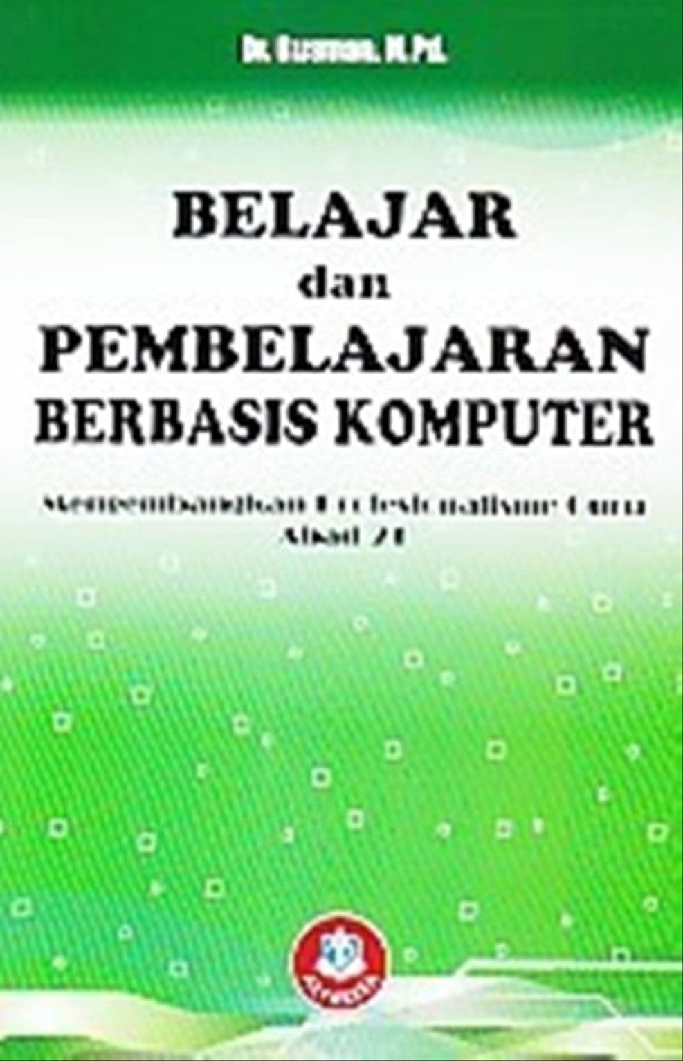 Cover Belajar dan Pembelajaran Berbasis Komputer :  Mengembangkan Profesionalisme Guru Abad 21 / Rusman