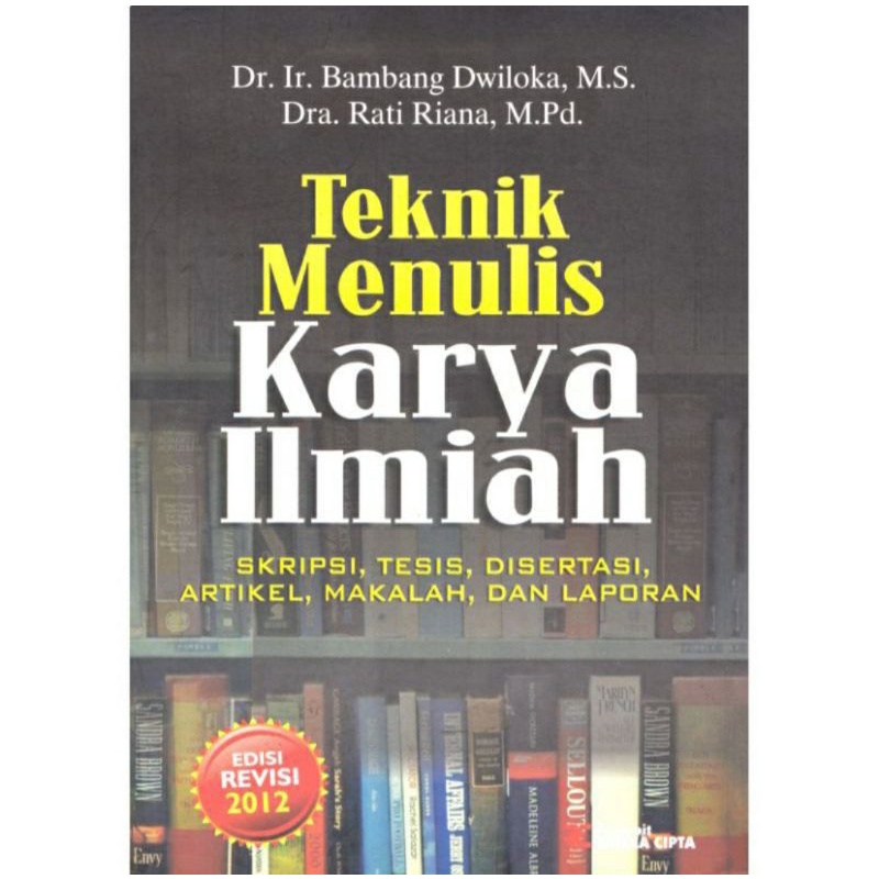Cover Teknik Menulis Karya Ilmiah :  Skripsi, Tesis, Disertasi, Artikel, makalah, dan Laporan / Bambang Dwiloka