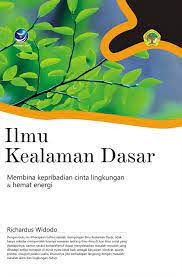 Cover Ilmu Kealaman Dasar :  Membina kepribadian cinta lingkungan & hemat energi / Richardus Widodo