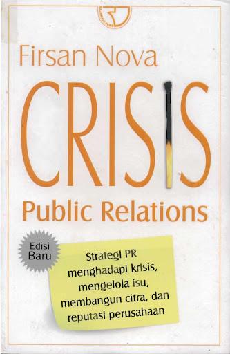 Cover Crisis Public Relations :  Strategi PR menghadapi krisis, mengelola isu, membangun citra, dan reputasi perusahaan / Firsan Nova
