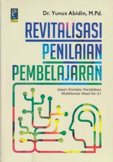 Cover Revitalisasi Penilaian Pembelajran :  Dalam Konteks Pendidikan Multiliterasi Abad ke-21 / Yunus Abidin