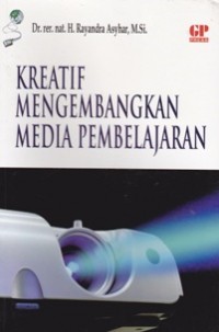 Cover Kreatif Mengembangkan Media Pembelajaran :  - / Rayandra Asyhar