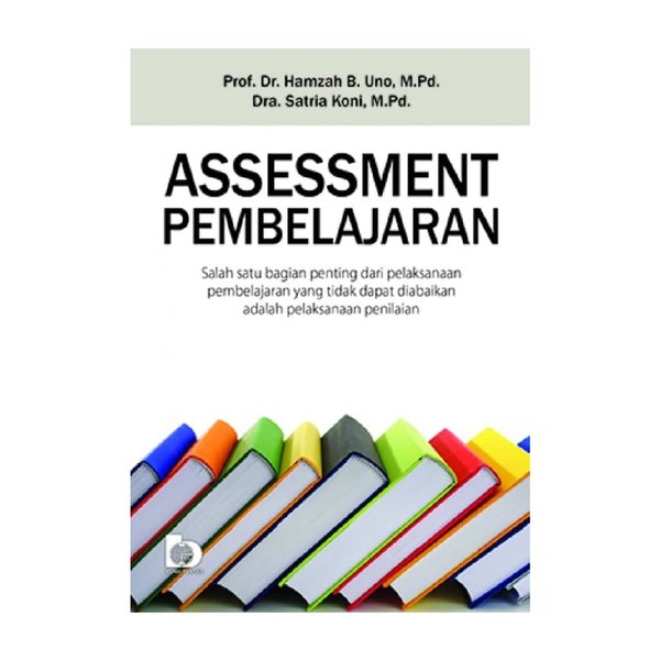 Cover Assessment Pembelajaran :  Salah satu bagian penting dai pelaksanaan pembelajaran yang tidak dapat diabaikan adalah pelaksanaan penilaian / Hamzah B. Uno