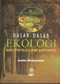 Cover Dasar - Dasar Ekologi Bagi Populasi dan Komunitas :  - / Sambas Wirakusumah