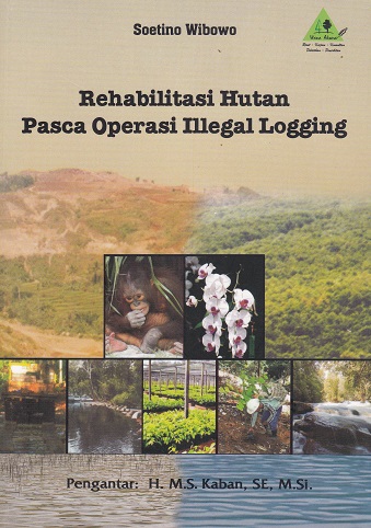Cover Rehabilitasi Hutan Pasca Operasi Illegal Loging :  - / Soetino Wibowo