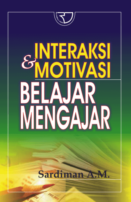 Cover Interaksi & Motivasi Belajar Mengajar :  - / Sardiman