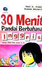 Cover 30 Menit Pandai Berbahasa Inggris :  Untuk SMA/MA Kelas X-XII / Peni R. Pramono