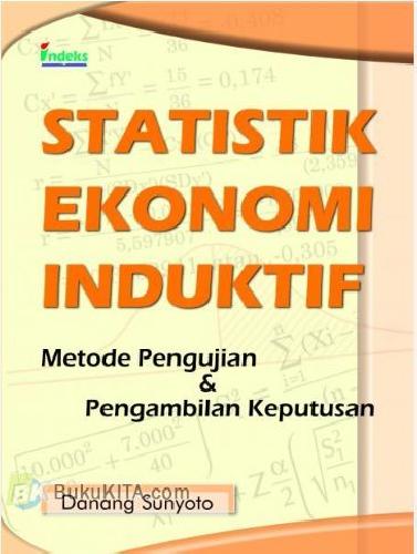 Cover Statistik Ekonomi Induktif :  Metode Pengujian & Pengambilan keputusan / Danang Sunyoto