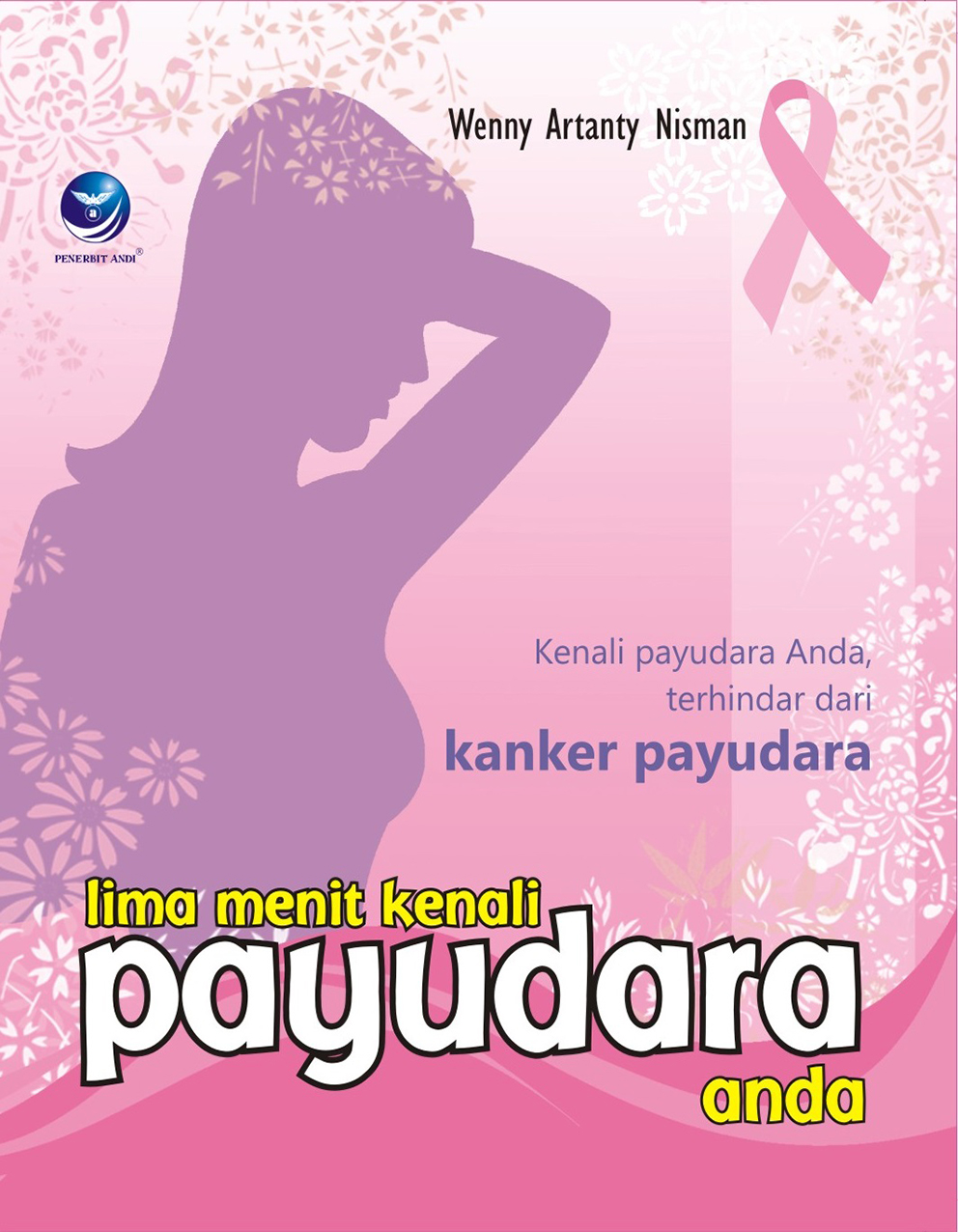 Cover Lima Menit Kenali Payudara Anda :  Kenali Payudara Anda Terhindar dari Kanker Payudara / Wenny Artanty Nisman