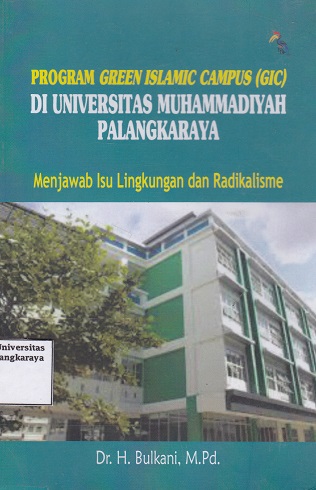 Cover Program green islamic campus (GIC) di Universitas Muhammadiyah Palangkaraya :  Menjawab isu lingkungan dan radikalisme / Bulkani
