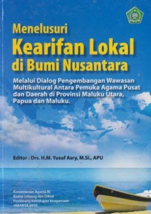 Cover Menelusuri kearifan lokal di bumi nusantara :  Melalui dialog pengembangan wawasan multikultural antara pemuka agama pusat dan daerah di provinsi maluku utara paoua dan maluku / Yusuf Asry