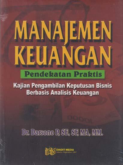 Cover Manajemen Keuangan Pendekatan praktis :  Kajian Pengembalian Keputusan Bisnis Berbasis Analisis Keuangan / Darsono