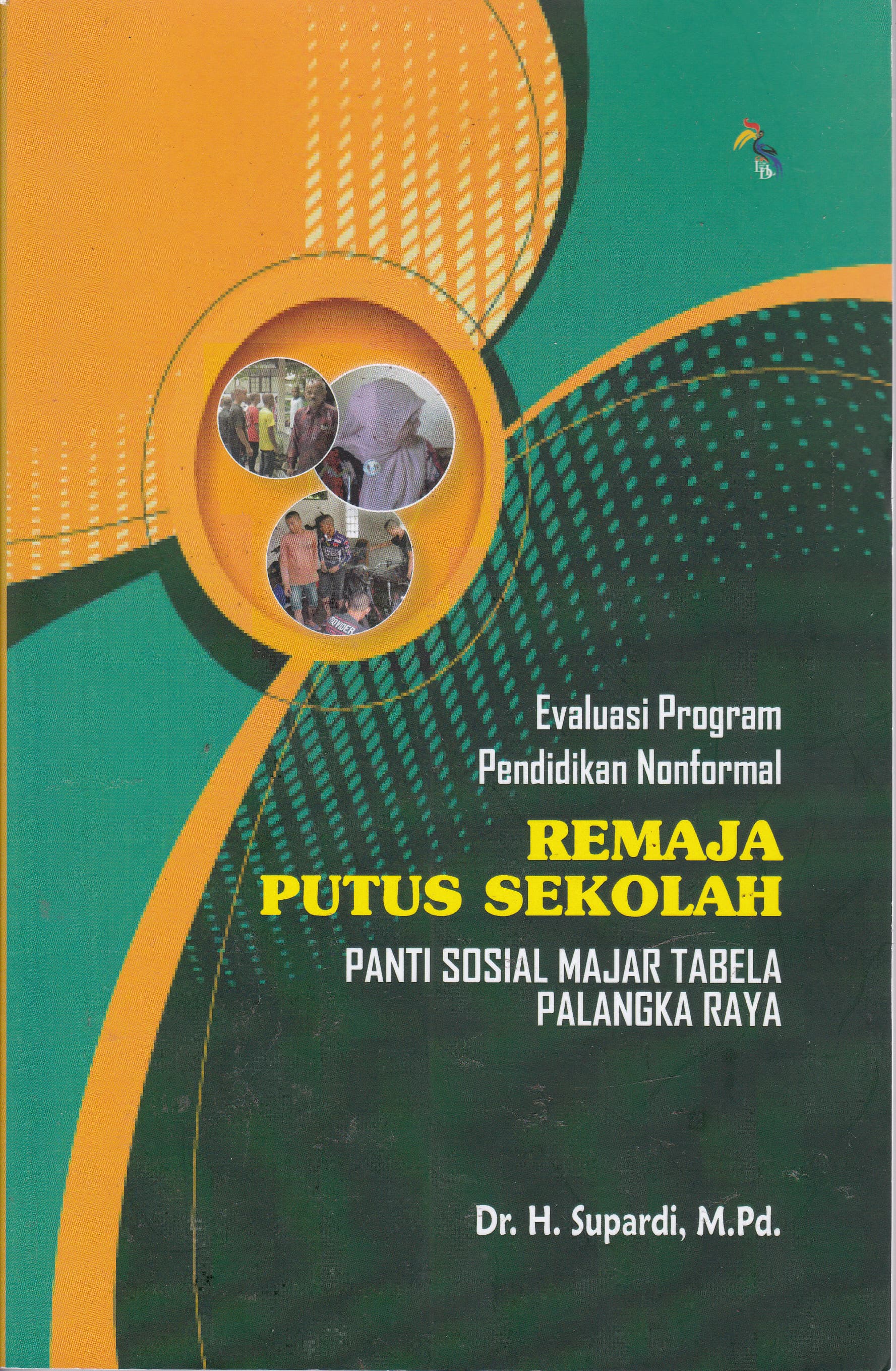 Cover Evaluasi Program Pendidikan Nonformal :  Remaja Putus Sekolah Panti Sosial Majar Tabela Palangka Raya / Supardi