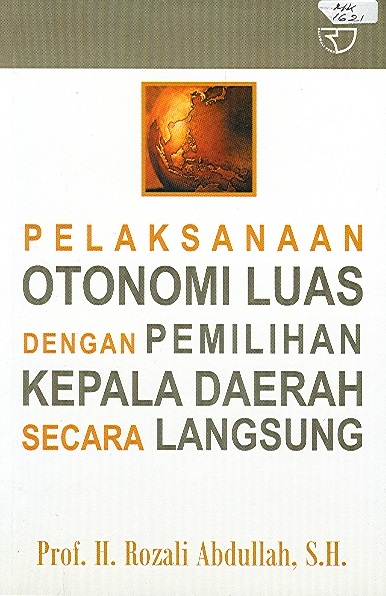 Cover Pelaksanaan Otonomi Luas dengan Pemilihan Kepala Daerah Secara Langsung / Rozali Abdullah