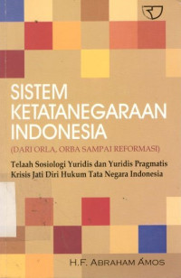 Cover Sistem Ketatanegaraan :  Dari ORLA, ORBA sampai Reformasi / H.F. Abraham Amos