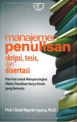 Cover Manajemen penulisan skirpsi, tesis, dan disertasi Revisi :  Kiat-kiat untuk mempersingkat waktu penulisan karya ilmiah yang bermutu / I Gusti Ngurah Agung
