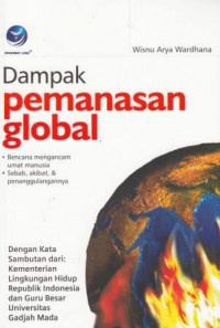 Cover Dampak Pemanasan Global :  Bencana Mengancam Umat Manusia. Sebab, Akibat, dan Usaha Penanggulangannya / Wisnu Arya Wardhana