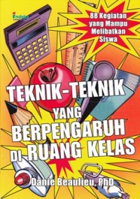 Cover Teknik- teknik yang berpengaruh berpengaruh di ruang kelas :  88 Kegiatan yang mampu melibatkan siswa / Danie Beaulieu