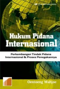 Cover Hukum Pidana Internasional :  Perkembangan Tindak Pidana Internasional & Proses Penegakannya / Oentong Wahjoe